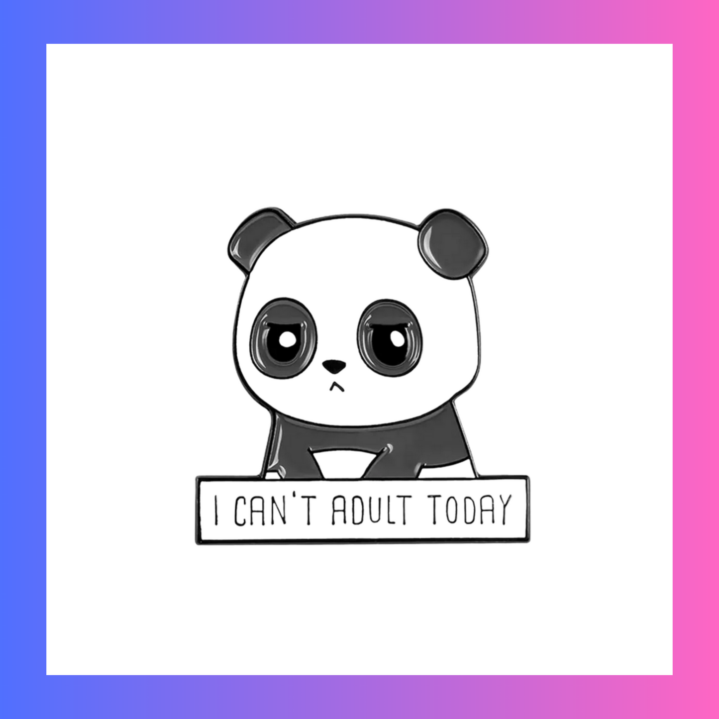 I Can’t Adult Today Panda Pin