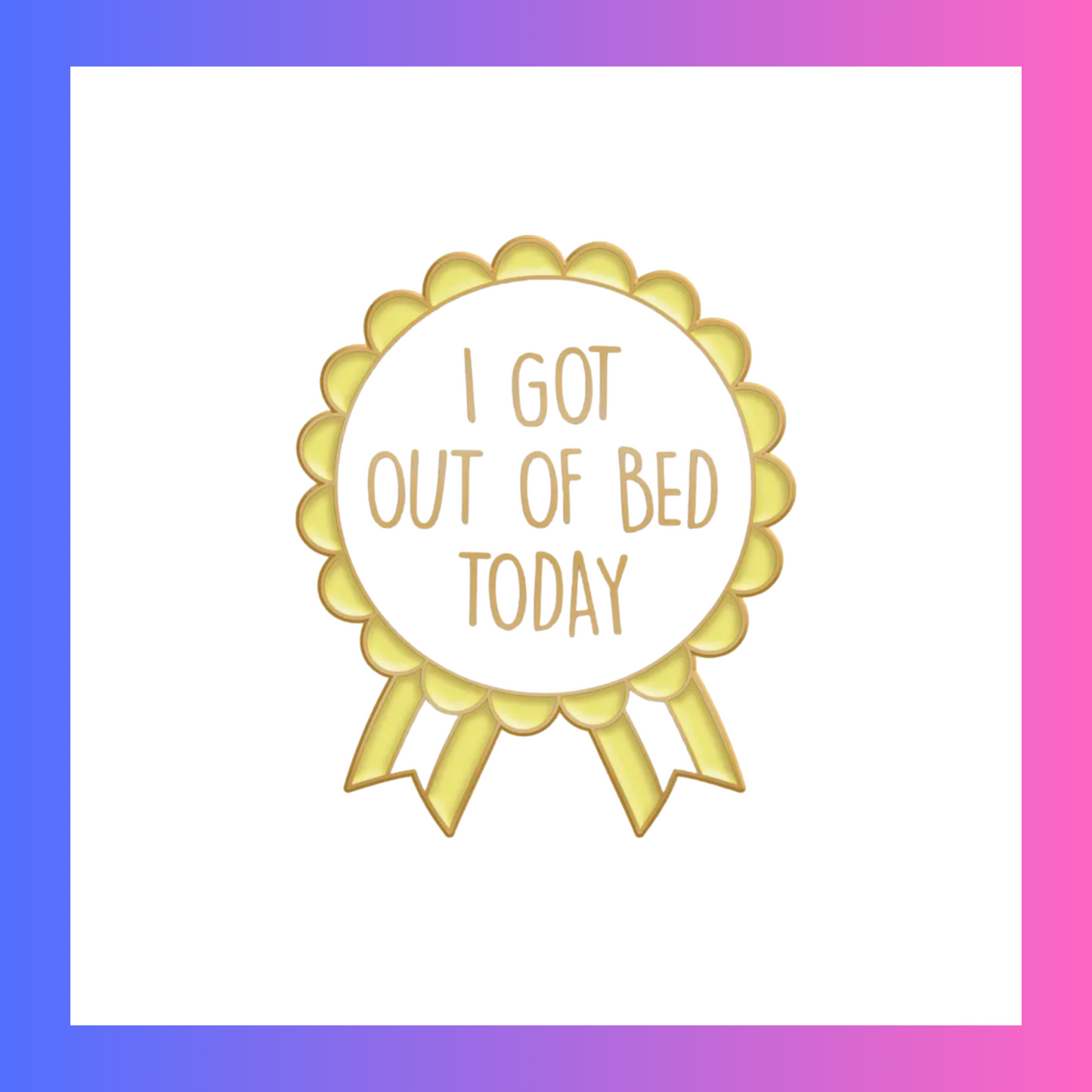 I got outta bed today Pin