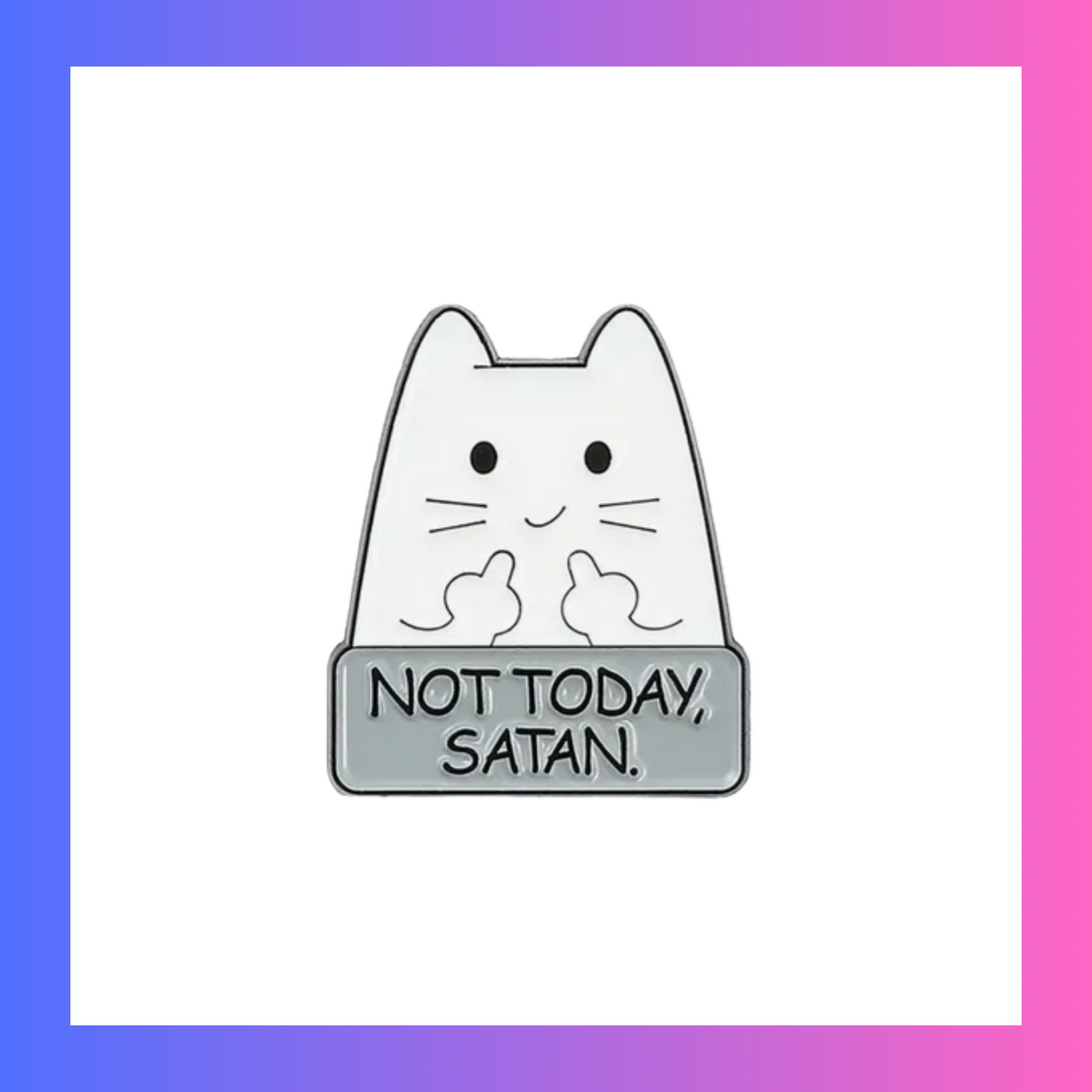 "Not today Saten" Cat Pin