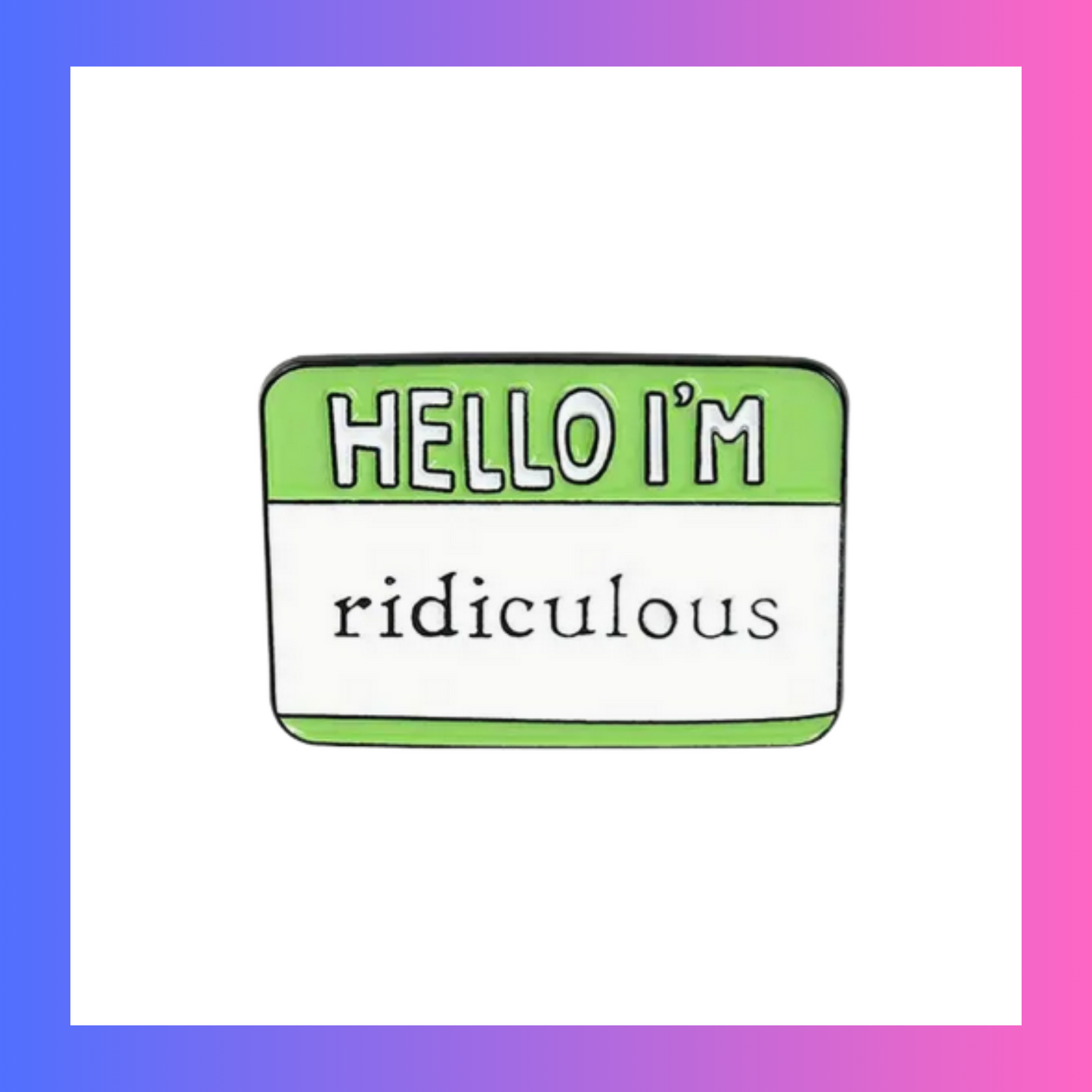 Hello Im ridicolous Pin