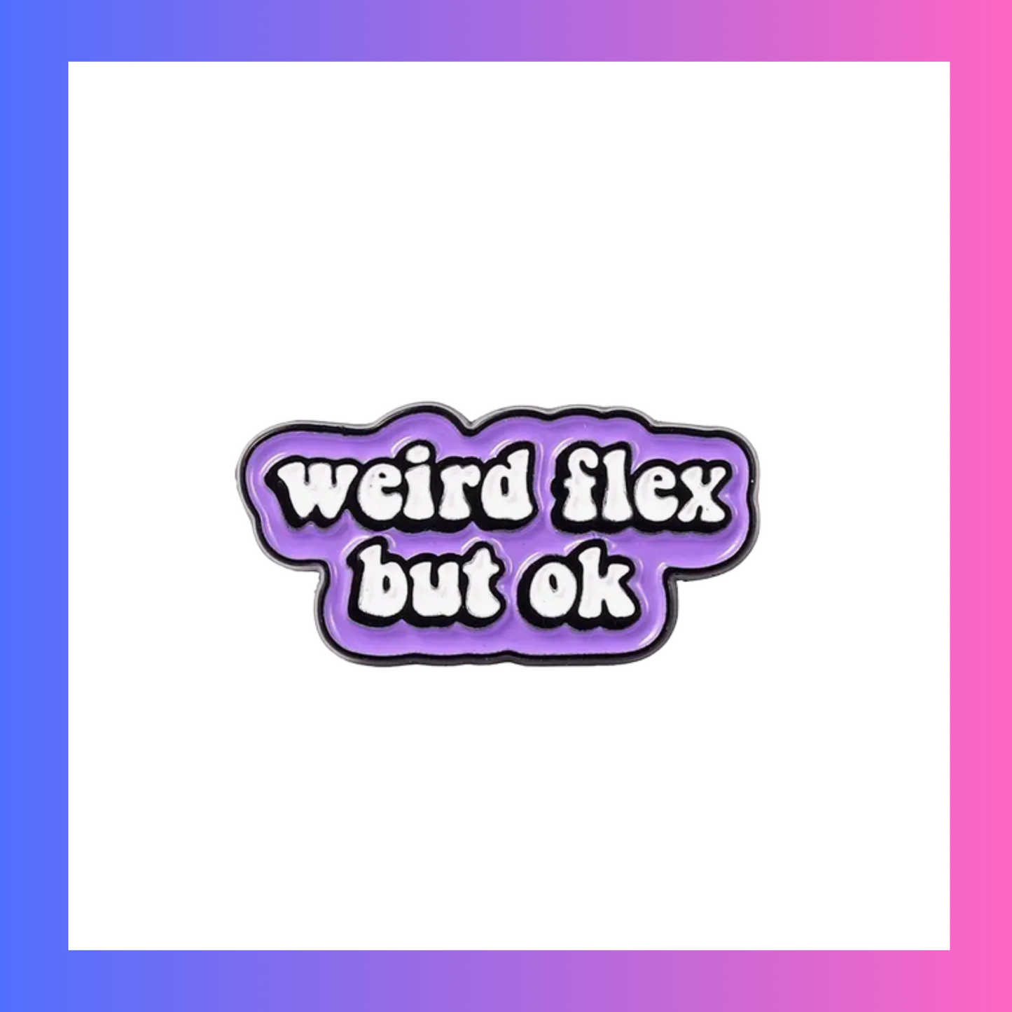 Weird flex but okay Pin