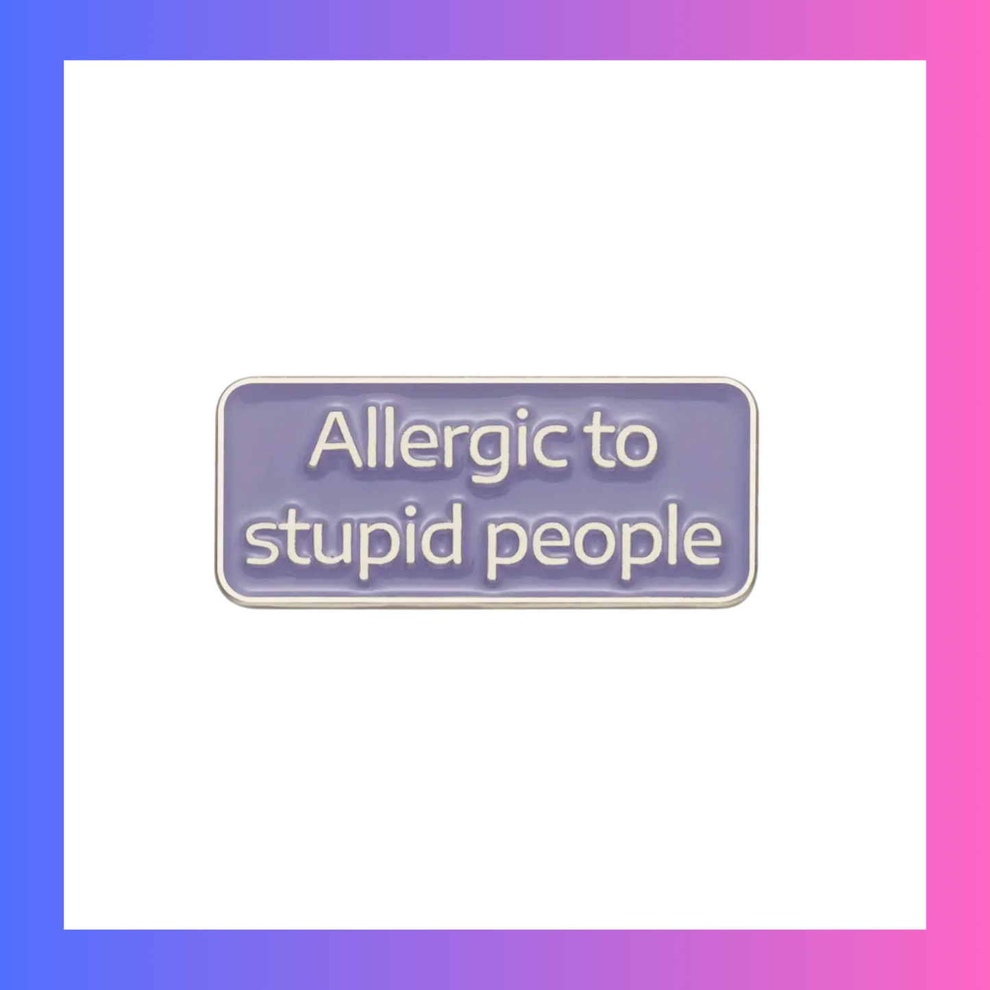Allergic to stupid people Pin
